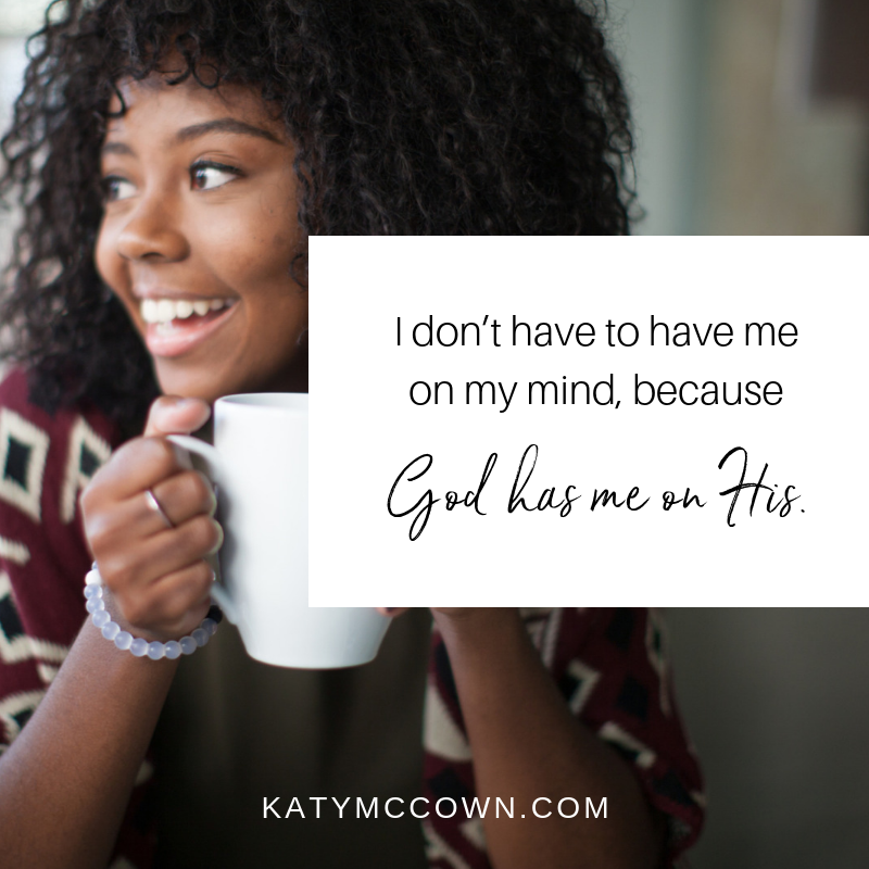 I don't have to have me on my mind because God has me on His.